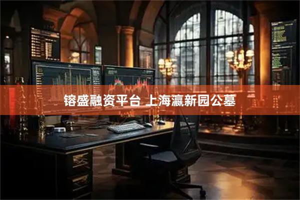 镕盛融资平台 上海瀛新园公墓