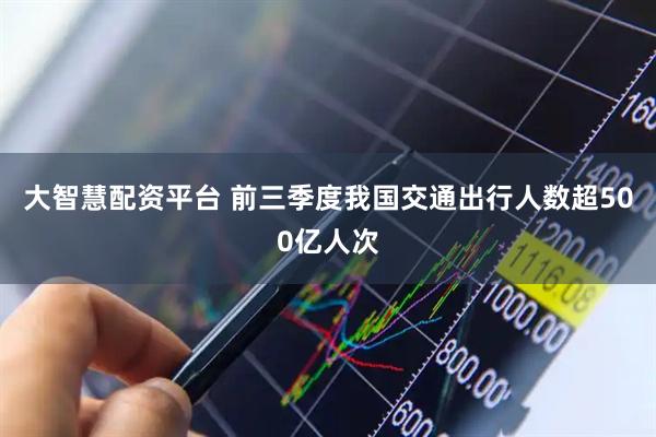 大智慧配资平台 前三季度我国交通出行人数超500亿人次